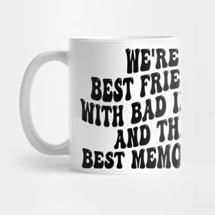 we're best friends with bad ideas and the best memories Mug